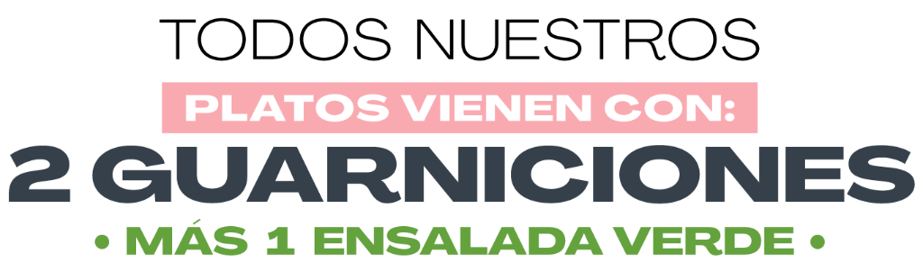 Todos nuestros platos vienen con 2 guarniciones más 1 ensalada verde
